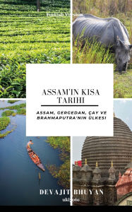 Title: Assam'ın Kısa Tarihi Assam, Gergedan, ï¿½ay ve Brahmaputra'nın ï¿½lkesi, Author: Devajit Bhuyan