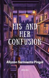 Title: His and Her Confusion, Author: Allyzon Sarmiento Pingol