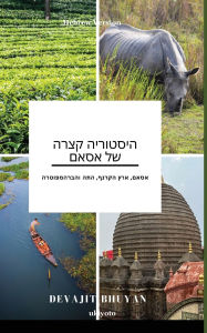 Title: A Brief History of Assam Hebrew Version אסאם, ארץ הקרנף, התה והברהמפוטרה, Author: Devajit Bhuyan