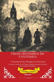 Title: Trois Histoires De FantÃ¯Â¿Â½mes French Version of Three Ghost Stories, Author: Charles Dickens