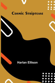 Title: Cosmic Striptease, Author: Harlan Ellison
