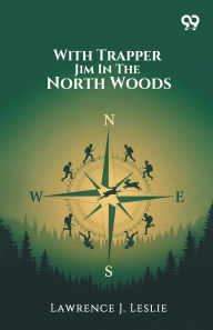 Title: With Trapper Jim In The North Woods, Author: Lawrence J Leslie