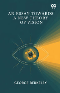 Title: An Essay Towards A New Theory Of Vision, Author: George Berkeley