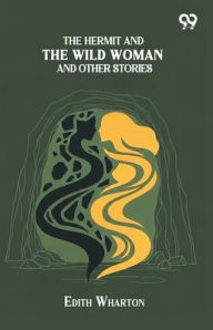 Title: The Hermit And The Wild Woman And Other Stories, Author: Edith Wharton