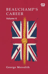 Title: Beauchamp's Career Volume 6, Author: George Meredith