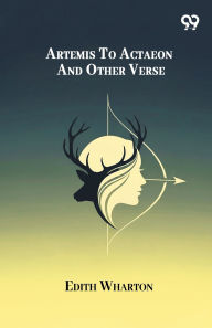 Title: Artemis To Actaeon And Other Verse, Author: Edith Wharton