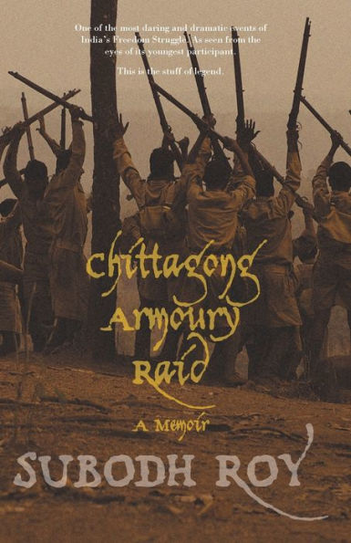 Chittagong Armoury Raid: A Memoir