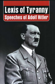 Title: Lexis of Tyranny: Speeches of Adolf Hitler, Author: P K Vij