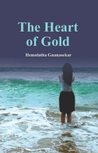 Title: The Heart of Gold, Author: Hemalatha Gnanasekar