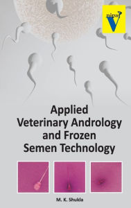 Title: Applied Veterinary Andrology and Frozen Semen Technology, Author: M.K. Shukla