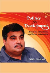 Title: Politics For Development: Recreating a Prosperous and Secure Maharashtra, Author: Nitin Gadkari