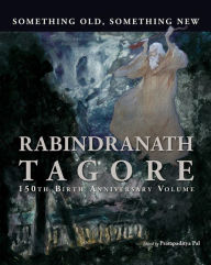 Title: Something Old, Something New: Rabindranath Tagore's 150th Birth Anniversary, Author: Pratapaditya Pal