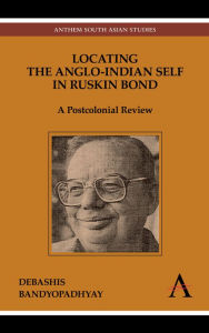 Title: Locating the Anglo-Indian Self in Ruskin Bond: A Postcolonial Review, Author: Debashis Bandyopadhyay