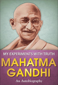 My Experiments with Truth: An Autobiography of Mahatma Gandhi