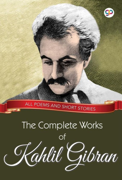 The Complete Works of Kahlil Gibran: All poems and short stories