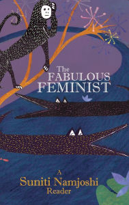 Title: The Fabulous Feminist: A Suniti Namjoshi Reader, Author: Suniti Namjoshi