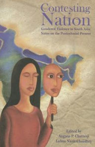 Title: Contesting Nation: Gendered Violence in South Asia: Notes on the Postcolonial Present, Author: Angana P. Chatterji