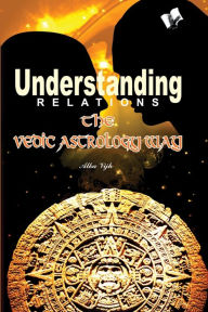 Title: Understanding Relations--The Vedic Astrology Way, Author: Alka Vijh