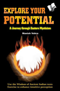 Title: Explore your Potential: A journey through eastern mysticism, Author: Manish Vohra