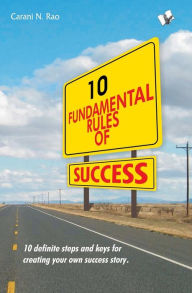 Title: 10 Fundamental Rules of Success: 10 definite steps and keys for creating your own success story, Author: Carani Narayana Rao