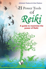Title: 21 Power Tools of Reiki: A guide to maximise the power of reiki, Author: Abhishek Thakore