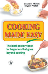 Title: Cooking Made Easy: The ideal cookery book for beginners that goes beyond cooking, Author: Deepa S. Pathak