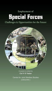 Title: EMPLOYEMENT OF SPECIAL FORCES: CHALLENGES AND OPPORTUNITIES FOR THE FUTURE, Author: V S Yadav