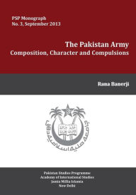 Title: The Pakistan Army: Composition, Character and Compulsions, Author: Rana Banerji