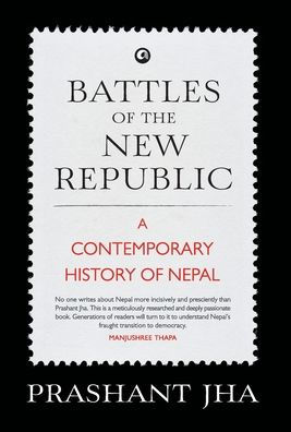 Battles of the New Republic a Contemporary History Nepal