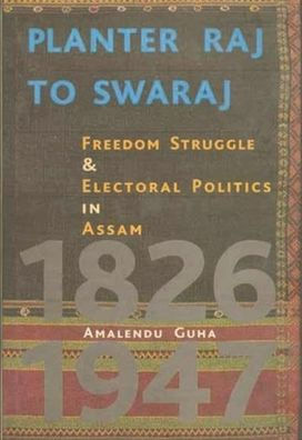 Planter Raj to Swaraj: Freedom Struggle & Electoral Politics in Assam