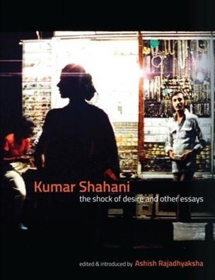 Kumar Shahani: The Shock of Desire and Other Essays