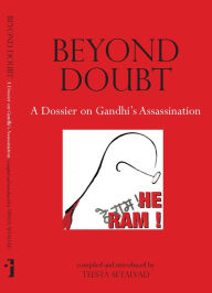 Title: Beyond Doubt: A Dossier on Gandhi's Assassination, Author: Teesta Setalvad