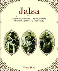 Title: Jalsa: Indian Women and Their Journeys from the Salon to the Studio, Author: Vidya Shah
