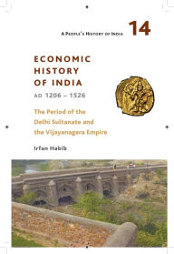 Title: A People's History of India 14: Economic History of India, AD 1206-1526, The Period of the Delhi Sultanate and the Vijayanagara Empire, Author: Irfan Habib
