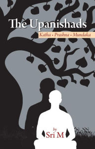 Title: The Upanishads: Katha - Prashna - Mundaka, Author: Sri M