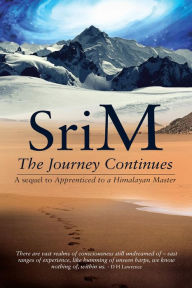 Title: The Journey Continues: A sequel to Apprenticed to a Himalayan Master, Author: Sri M