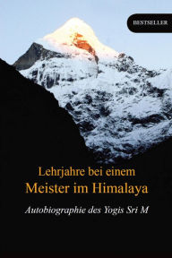 Title: Lehrjahre bei einem Meister im Himalaya: Autobiographie des Yogis, Author: Sri M