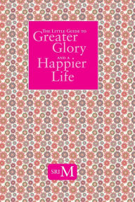 Title: The Little Guide to Greater Glory and A Happier Life, Author: Sri M