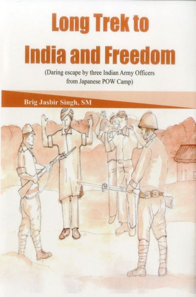 Long Trek to India and Freedom: Daring Escape by Three Indian Army Officers from Japanese POW Camp