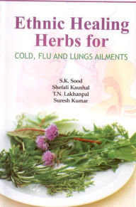 Title: Ethnic Healing Herbs for Cold Flu and Lung Ailments, Author: S. K. Sood