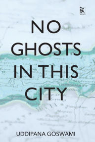 Title: No Ghosts in This City: And Other Short Stories, Author: Uddipana Goswami