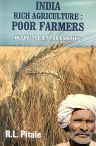Title: India Rich Agriculture Poor Farmers: Income Policy for Farmers, Author: R. L. Pitale