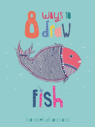 Title: 8 Ways to Draw Fish, Author: Luisa Martelo