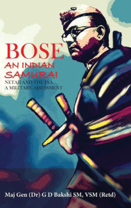 Title: Bose: The Indian Samurai - Netaji and the INA A Military Assessment, Author: G D Bakshi