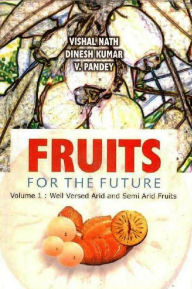 Title: Fruits for the Future: Well Versed Arid & Semi Arid Fruits, Author: Vishal Nath