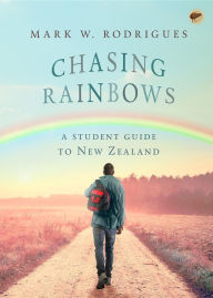 Title: Chasing Rainbows: A student guide to New Zealand, Author: Mark W Rodrigues