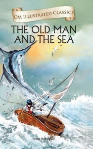 Title: The Old Man and Sea: Om Illustrated Classics, Author: Ernest Hemingway