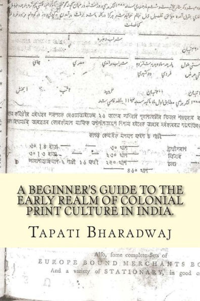 A Beginners Guide to the Early Realm of Colonial Print Culture in India: Making sense of the curious nature of early print in Bengal (1780-1820).