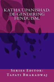 Title: KATHA UPANISHAD. De-gendering Hinduism., Author: Tapati Bharadwaj