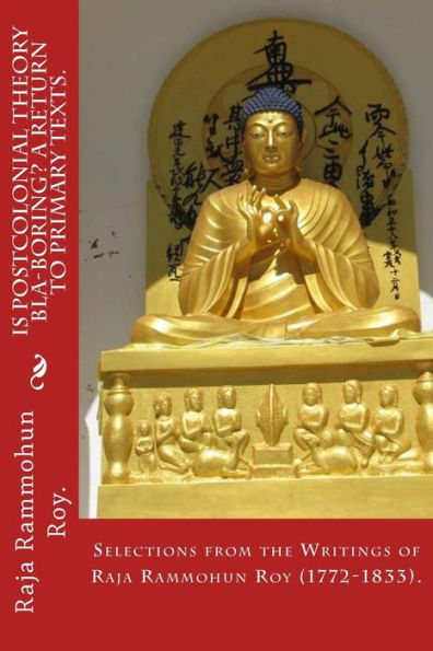 Is postcolonial theory bla-boring? A return to primary texts.: Selections from the writings of Raja Rammohun Roy (1772-1833).